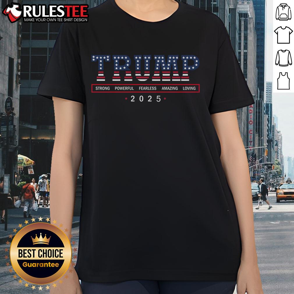 Awesome Trump Strong Powerful Fearless Amazing Loving 2025 Ladies Tee showcasing bold design and empowering message.