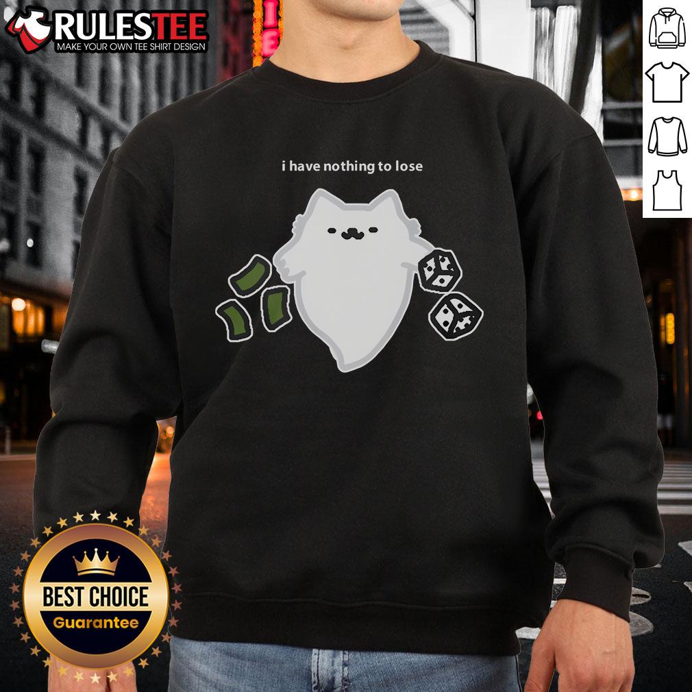 Alt Text: Cute ghost cat sweatshirt featuring I have nothing to lose dice design, perfect for cat lovers and gamblers.