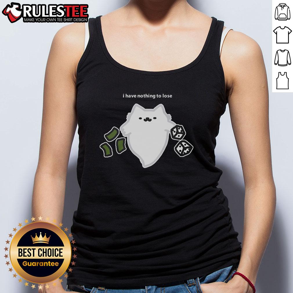Cute ghost cat graphic on a tank top with 'I Have Nothing To Lose' and dice, perfect for gambling enthusiasts.