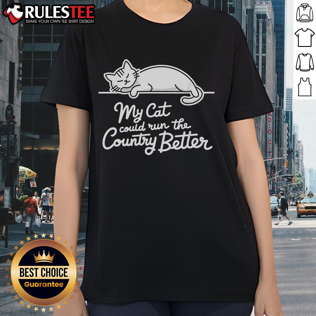 Funny sleeping cat on a ladies tee, captioned 'My Cat Could Run The Country Better' - a cute and humorous design.