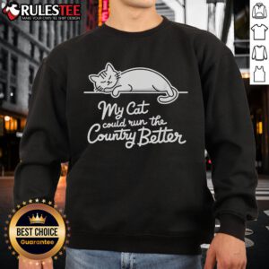Funny sleeping cat on a sweatshirt with 'My Cat Could Run The Country Better' text, perfect for cat lovers.