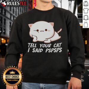 Adorable 'Tell Your Cat I Said Pspsps' sweatshirt design for cat lovers, featuring playful text and cozy style.