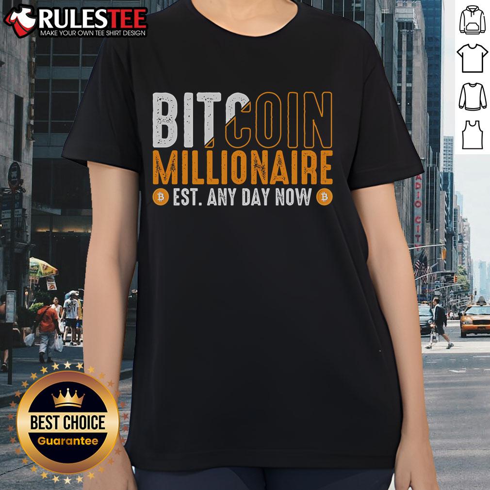 Funny Bitcoin Millionaire Est Any Day Now Ladies Tee featuring humorous design for crypto enthusiasts.