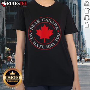 Funny Dear Canada We Hate Him Too Crest Premium Ladies Tee featuring humorous design for womens casual wear.