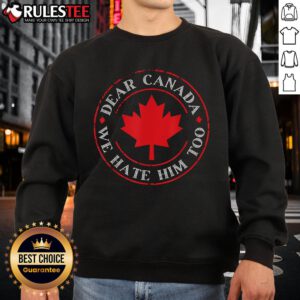 Funny Dear Canada We Hate Him Too Crest Premium Sweatshirt featuring a humorous design for casual wear enthusiasts.