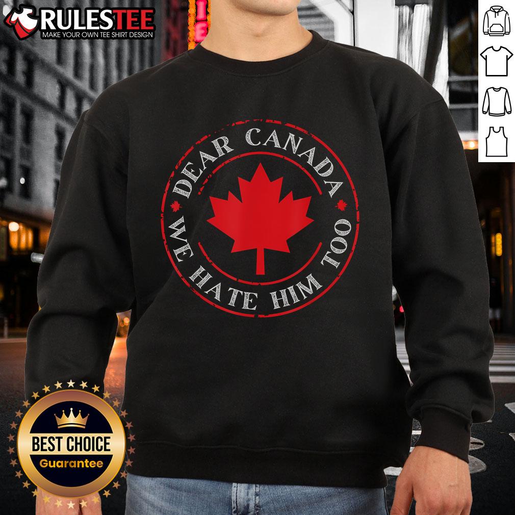 Funny Dear Canada We Hate Him Too Crest Premium Sweatshirt featuring a humorous design for casual wear enthusiasts.