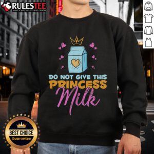 Funny Do Not Give This Princess Milk sweatshirt, dairy-free and lactose-free, perfect for quirky fashion lovers.