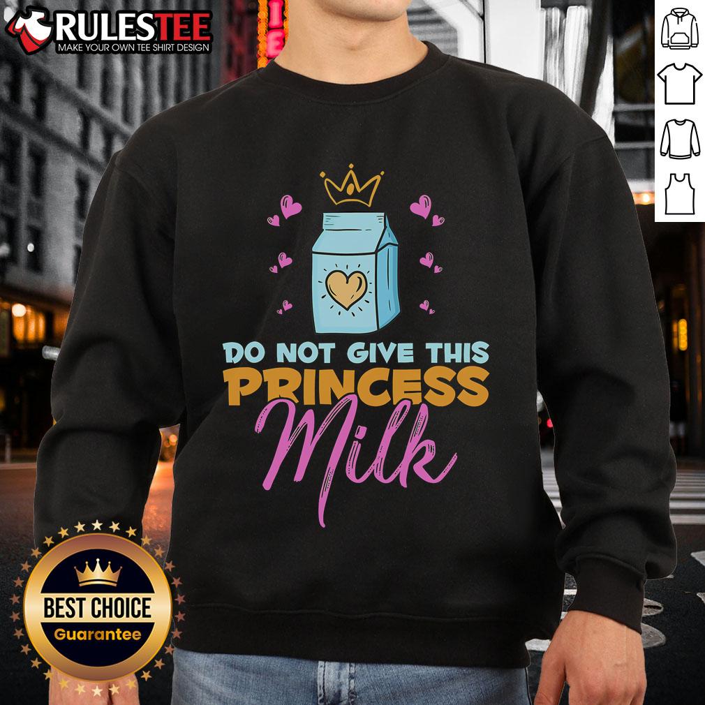 Funny Do Not Give This Princess Milk sweatshirt, dairy-free and lactose-free, perfect for quirky fashion lovers.