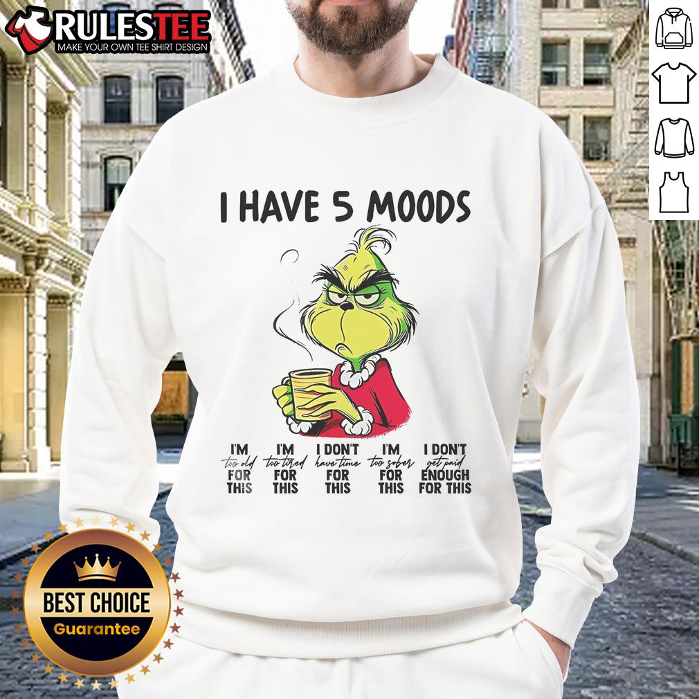 Alt Text: Funny Grinch sweatshirt featuring 'I Have 5 Moods, I'm Too Old for This' design, perfect for holiday humor and cozy wear.