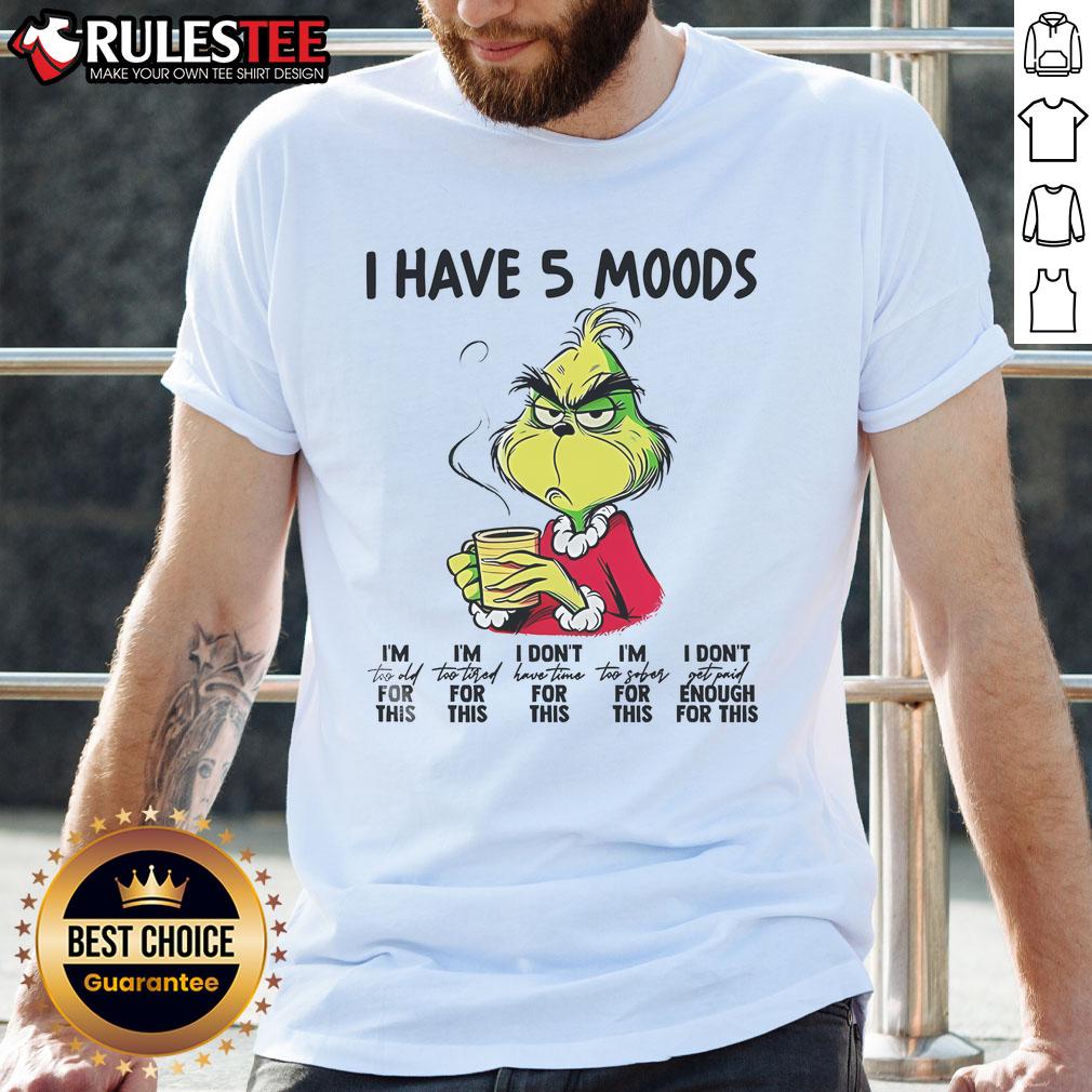 Alt Text: Funny Grinch I Have 5 Moods T-Shirt design highlighting humor for those feeling too old for nonsense.