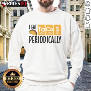 Alt Text: Funny sweatshirt for taco lovers with 'I Eat Tacos Periodically' science food pun design.