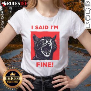Alt Text: Cute cat meme I said I'm fine on a ladies tee, perfect for cat lovers and humor enthusiasts.