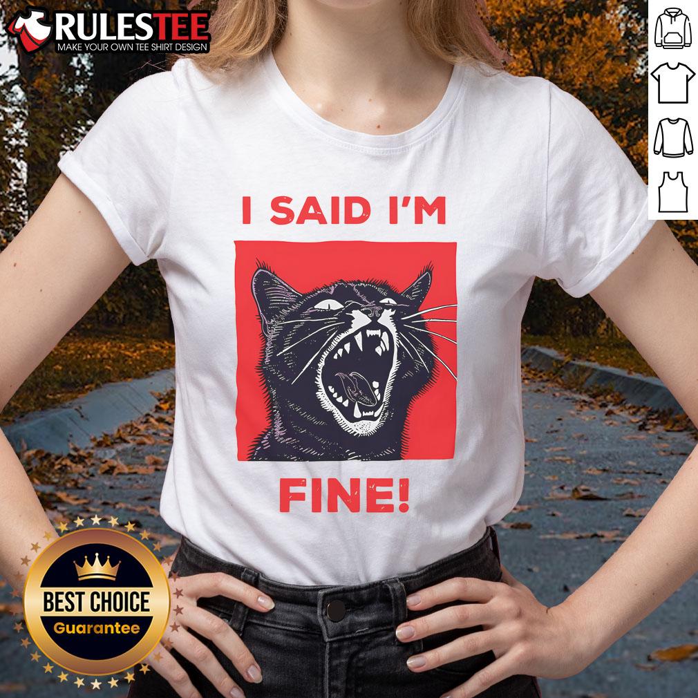 Alt Text: Cute cat meme I said I'm fine on a ladies tee, perfect for cat lovers and humor enthusiasts.