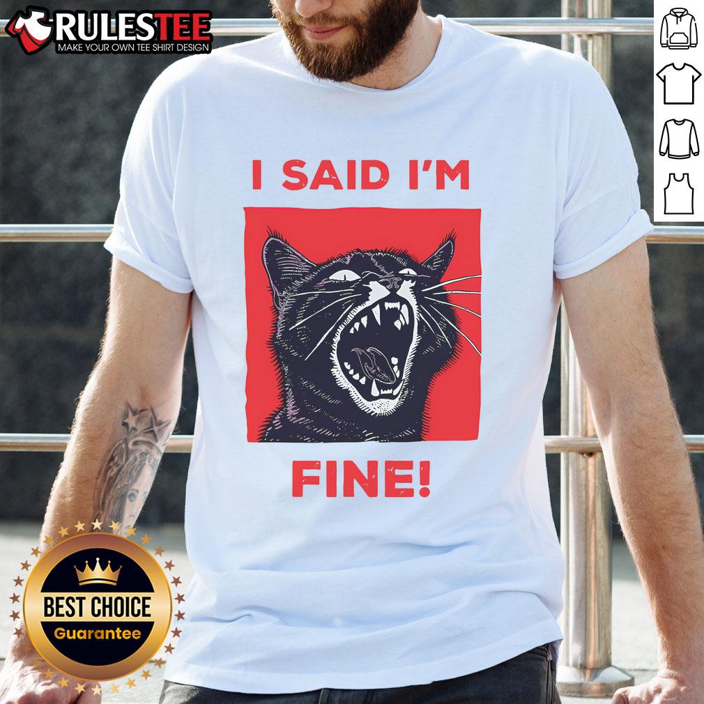Funny 'I Said Im Fine' cat meme on a cute cat T-shirt, showcasing a playful feline with a humorous expression.