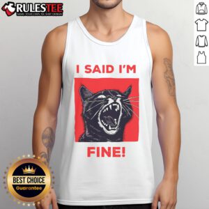 Funny 'I Said I'm Fine' cat meme on a cute cat tank top, showcasing playful feline humor and stylish pet apparel.
