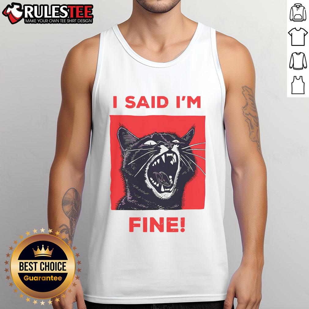 Funny 'I Said I'm Fine' cat meme on a cute cat tank top, showcasing playful feline humor and stylish pet apparel.