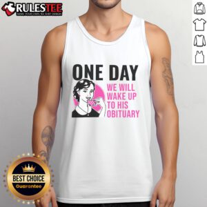 Funny One Day We Will Wake Up To His Obituary tank top design featuring humorous text and vibrant colors.