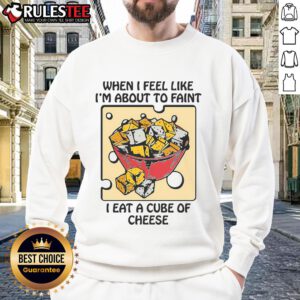 Funny sweatshirt featuring the phrase 'When I feel like I'm about to faint, I eat a cube of cheese' for cheese lovers.