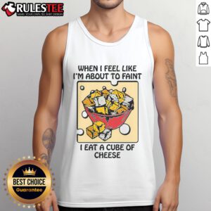 Funny tank top featuring the phrase 'When I feel like I'm about to faint, I eat a cube of cheese' for cheese lovers.