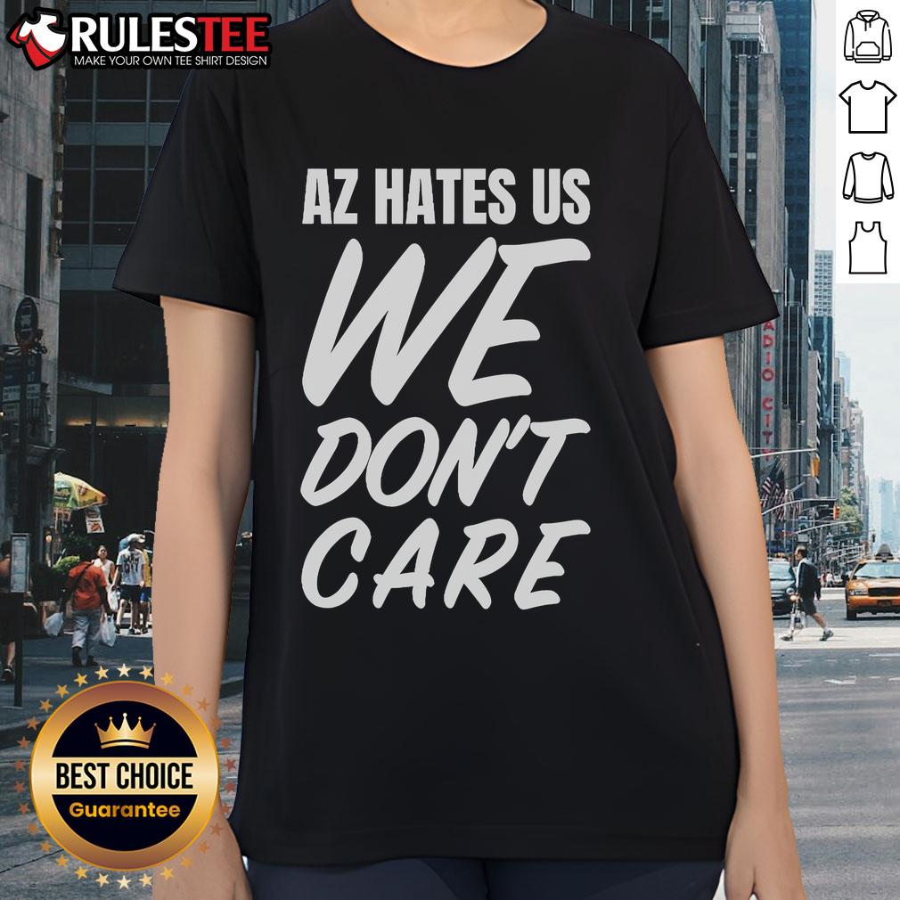Awesome AZ Hates Us We Don't Care Ladies Tee featuring a bold graphic design for stylish casual wear.