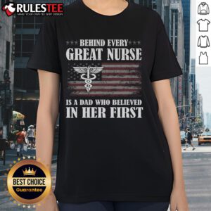 Awesome 'Behind Every Great Nurse Is A Dad Who Believed In Her' ladies tee showcasing pride and support for nurses.