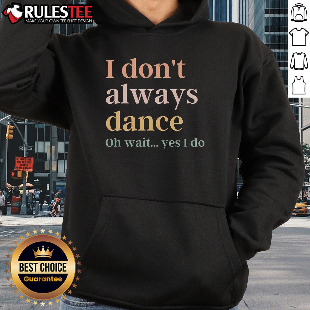 Awesome I Don't Always Dance Oh Wait Yes I Do Hoodie worn by a person dancing joyfully in a vibrant setting.