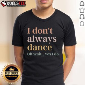 Awesome I Don'T Always Dance Oh Wait Yes I Do T-Shirt design featuring fun typography and vibrant colors, perfect for dance lovers.