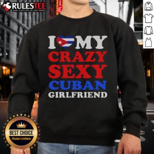 Alt Text: Awesome I Love My Crazy Sexy Cuban Girlfriend Sweatshirt in vibrant colors, perfect for casual outings and gifts.