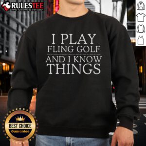 Alt Text: Stylish 'I Play Fling Golf And I Know Things' sweatshirt, perfect for golf enthusiasts and casual wear.