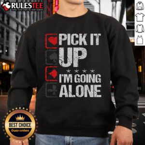 Awesome Pick It Up I'm Going Alone Sweatshirt in cozy fabric, perfect for casual outings and expressing individuality.