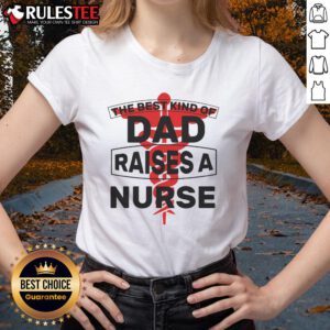 Awesome The Best Kind Of Dad Raised A Nurse Ladies Tee featuring a stylish design perfect for proud nurse daughters.
