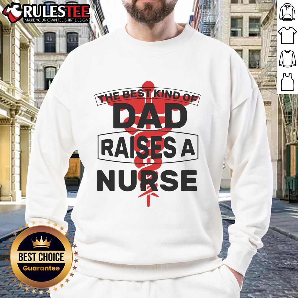 Awesome 'The Best Kind of Dad Raised a Nurse' sweatshirt showcasing pride in nursing and fatherhood, perfect gift for dads.
