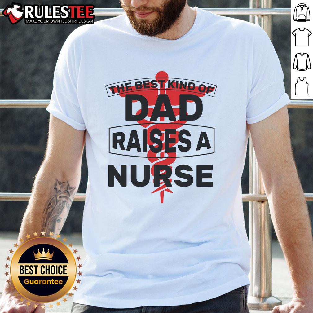 Awesome The Best Kind Of Dad Raised A Nurse T-Shirt featuring a heartwarming design celebrating dads of nurses.