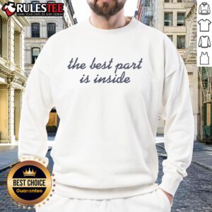 Awesome The Best Part Is Inside Sweatshirt featuring a cozy design and motivational text, perfect for casual wear.