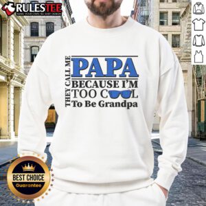 Alt Text: Stylish sweatshirt with 'They Call Me Papa Because I'm Too Cool to Be Grandpa' print, perfect for trendy grandfathers.