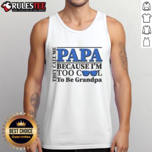 Cool tank top with 'They Call Me Papa Because I'm Too Cool To Be Grandpa' design, perfect for proud grandfathers.