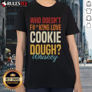 Alt Text: Awesome ladies tee featuring 'Who Doesn't F*cking Love Cookie Dough Whiskey' design, perfect for fun casual wear.