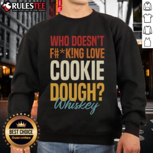 Cozy sweatshirt featuring the phrase 'Who Doesnt Fking Love Cookie Dough Whiskey' in bold letters.