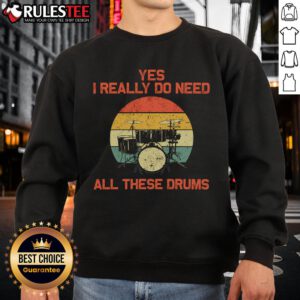 Awesome drummer sweatshirt featuring the phrase 'Yes, I really do need all these drums' in bold graphics.