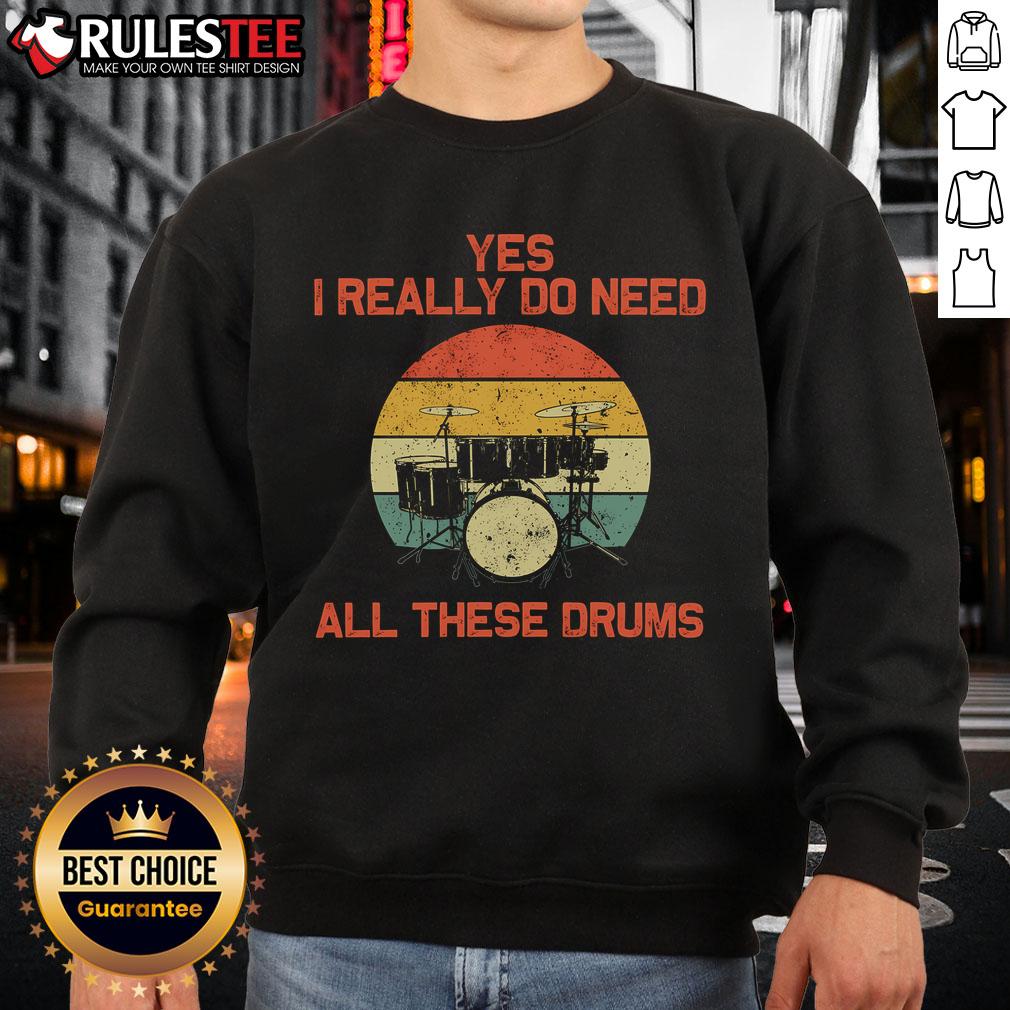 Awesome drummer sweatshirt featuring the phrase 'Yes, I really do need all these drums' in bold graphics.