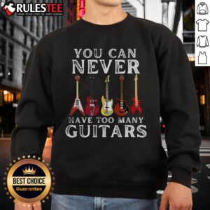 Awesome You Can Never Have Too Many Guitars Premium Sweatshirt featuring a stylish guitar graphic and cozy design.