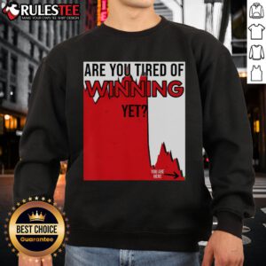 Funny Are You Tired of Winning Yet sweatshirt featuring a humorous take on market disaster, stocks, and politics.