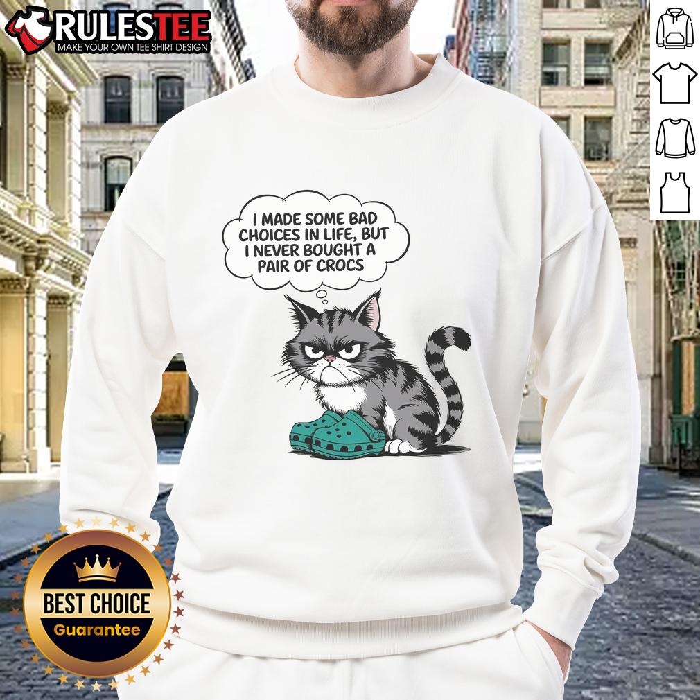 Funny cat illustration on a sweatshirt with the phrase I made some bad choices in life, but I never bought Crocs.