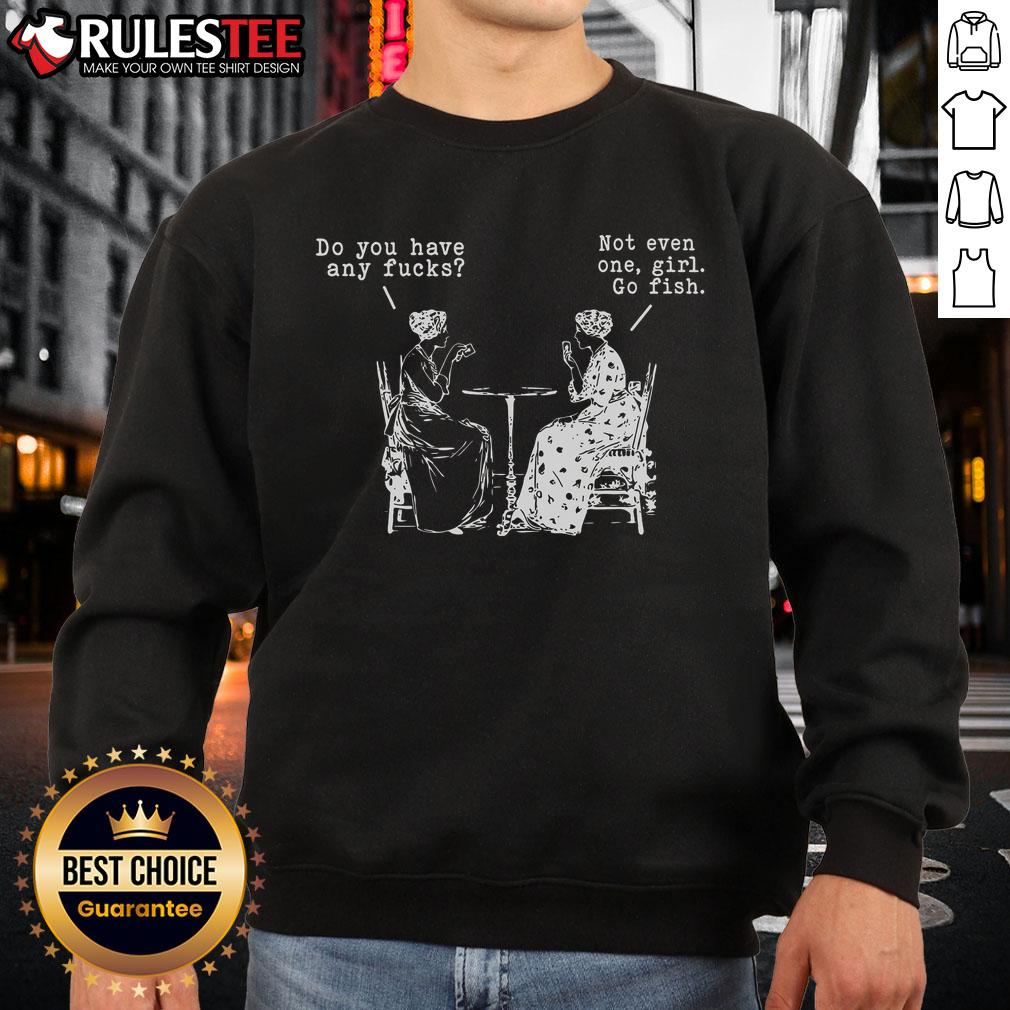 Alt Text: Funny Do You Have Any F*cks? Not Even One Girls Go Fish Playing Cards Sweatshirt featuring playful graphics.