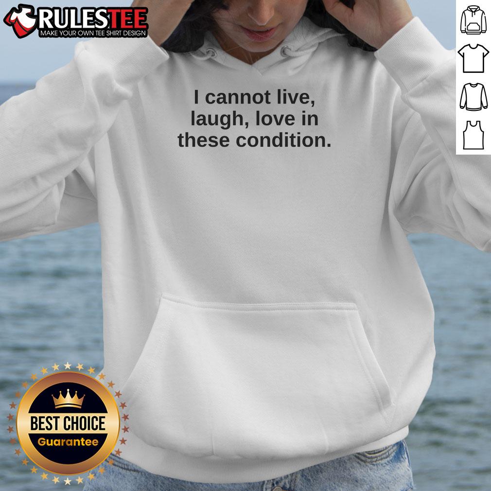 Funny 'I Cannot Live Laugh Love in These Conditions' hoodie design featuring humorous text and stylish graphics.
