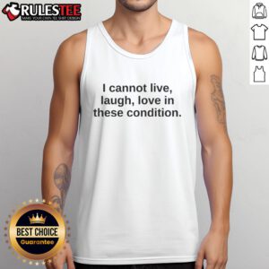Funny tank top with 'I Cannot Live Laugh Love in These Conditions' text, perfect for humor lovers and casual wear.
