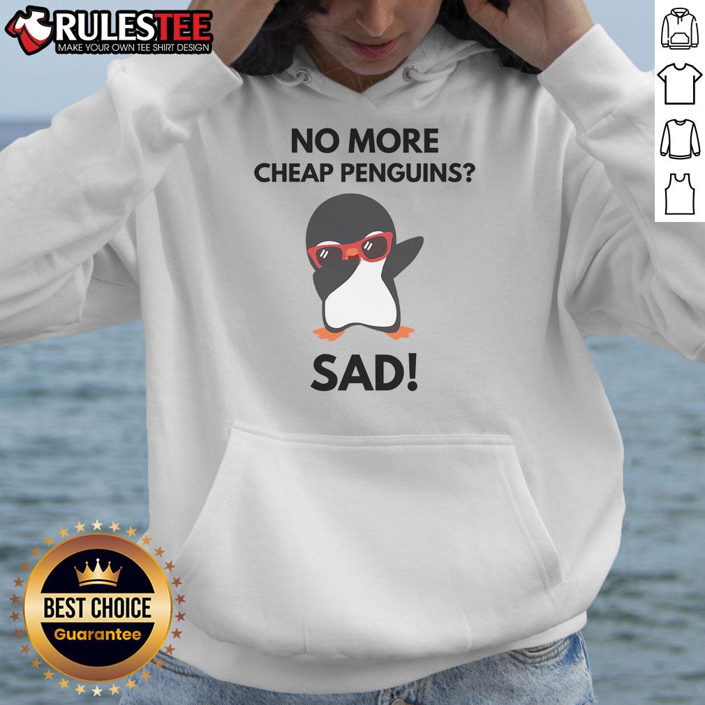 Sad political penguin on a hoodie, highlighting the Funny No More Cheap Penguins Tariff theme with humor and style.