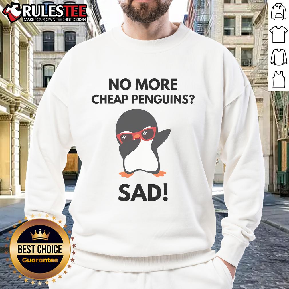 Funny No More Cheap Penguins Sad Political Penguin Tariff Sweatshirt featuring a whimsical penguin design.
