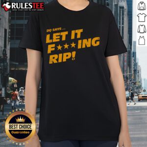 Awesome DQ Says Let It Fcking Rip Ladies Tee in vibrant colors, perfect for casual wear and making a bold statement.