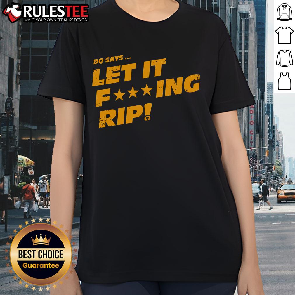 Awesome DQ Says Let It Fcking Rip Ladies Tee in vibrant colors, perfect for casual wear and making a bold statement.